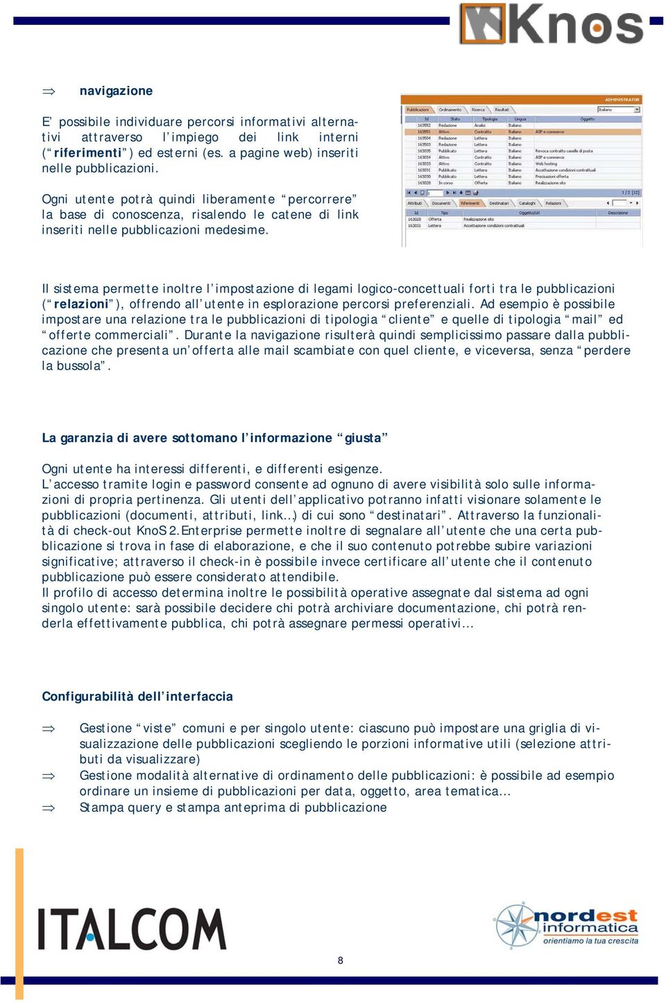 Il sistema permette inoltre l impostazione di legami logico-concettuali forti tra le pubblicazioni ( relazioni ), offrendo all utente in esplorazione percorsi preferenziali.