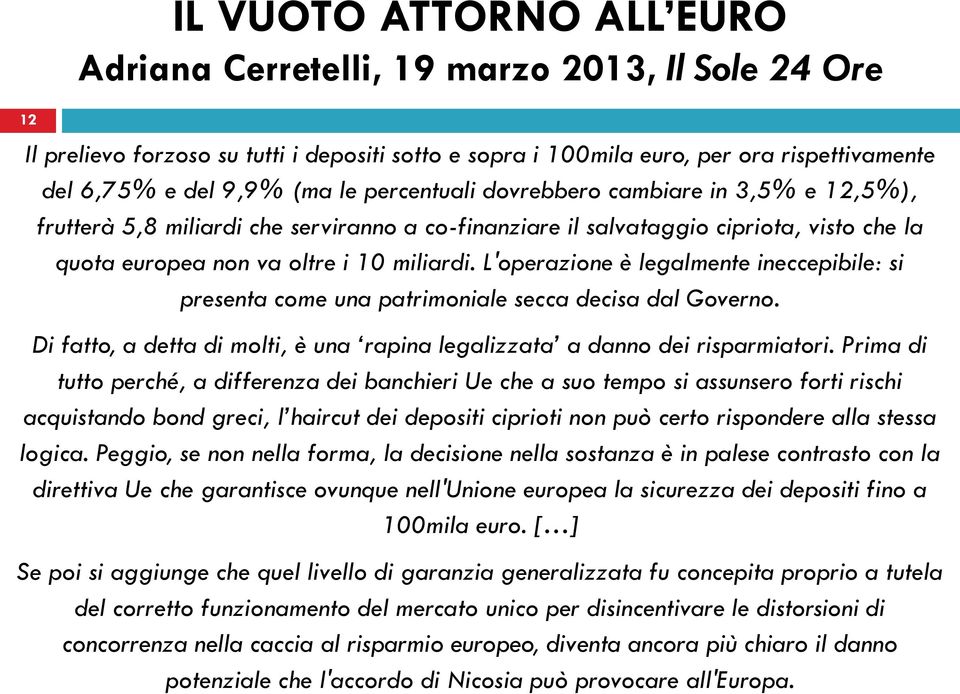 12 IL VUOTO ATTORNO ALL EURO Adriana Cerretelli, 19 marzo 2013, Il Sole 24 Ore Il prelievo forzoso su tutti i depositi sotto e sopra i 100mila euro, per ora rispettivamente del 6,75% e del 9,9% (ma