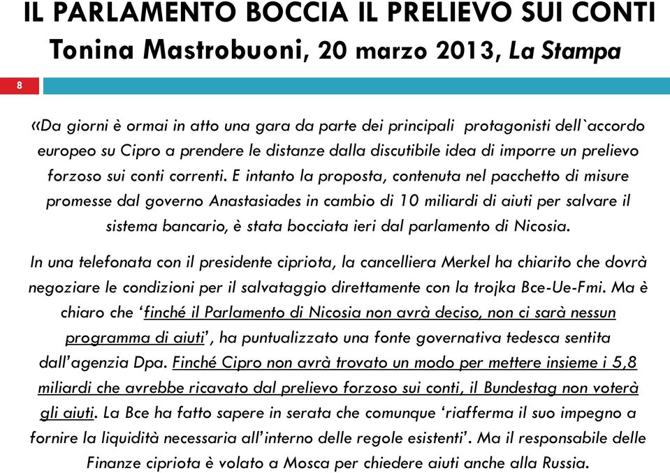 E intanto la proposta, contenuta nel pacchetto di misure promesse dal governo Anastasiades in cambio di 10 miliardi di aiuti per salvare il sistema bancario, è stata bocciata ieri dal parlamento di