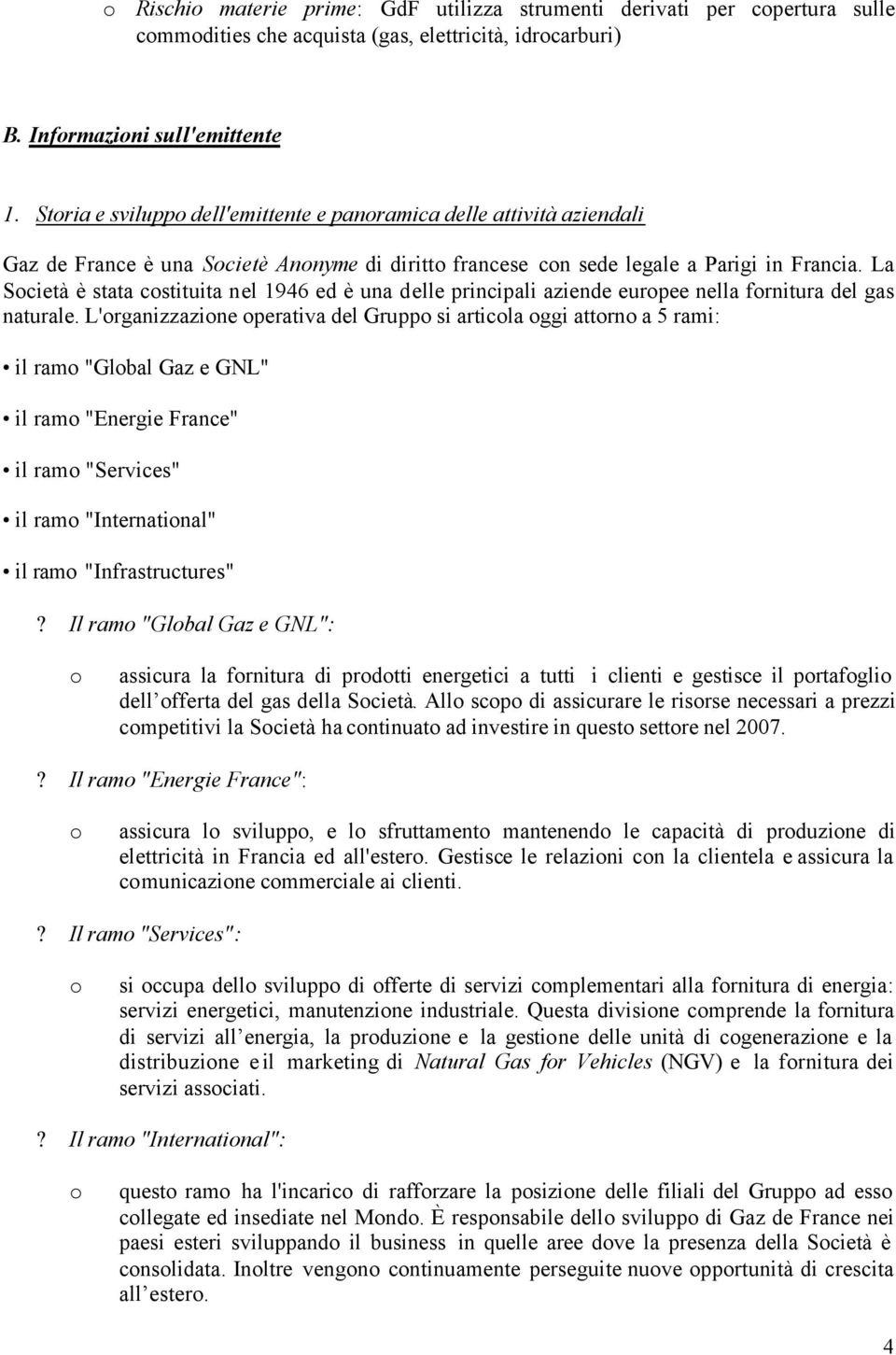 La Società è stata costituita nel 1946 ed è una delle principali aziende europee nella fornitura del gas naturale.