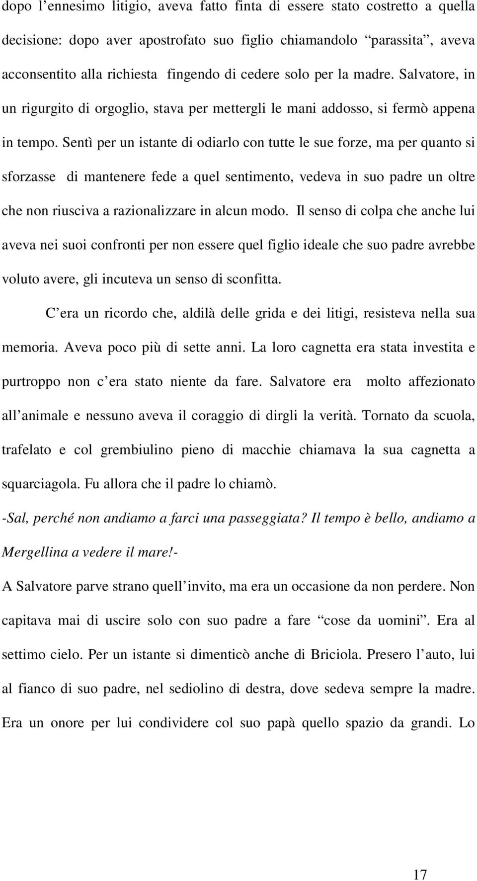 Sentì per un istante di odiarlo con tutte le sue forze, ma per quanto si sforzasse di mantenere fede a quel sentimento, vedeva in suo padre un oltre che non riusciva a razionalizzare in alcun modo.