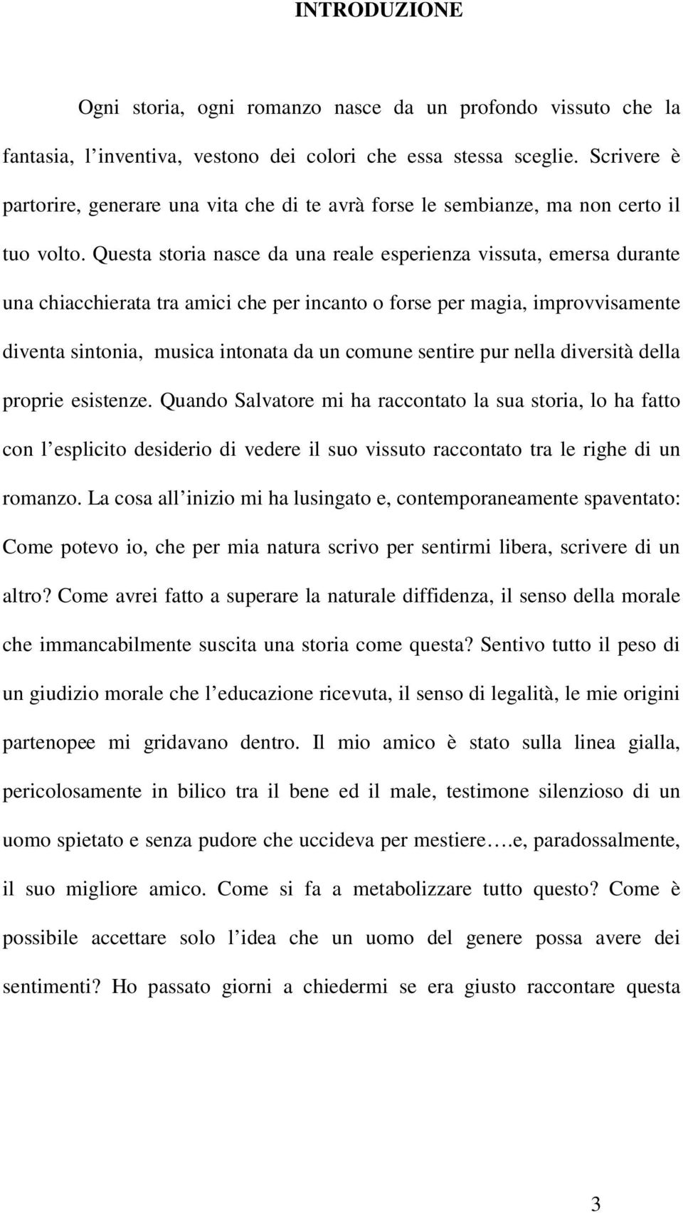 Questa storia nasce da una reale esperienza vissuta, emersa durante una chiacchierata tra amici che per incanto o forse per magia, improvvisamente diventa sintonia, musica intonata da un comune