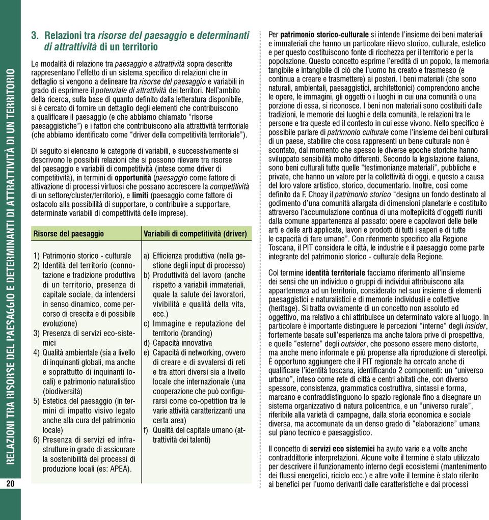 specifico di relazioni che in dettaglio si vengono a delineare tra risorse del paesaggio e variabili in grado di esprimere il potenziale di attrattività dei territori.