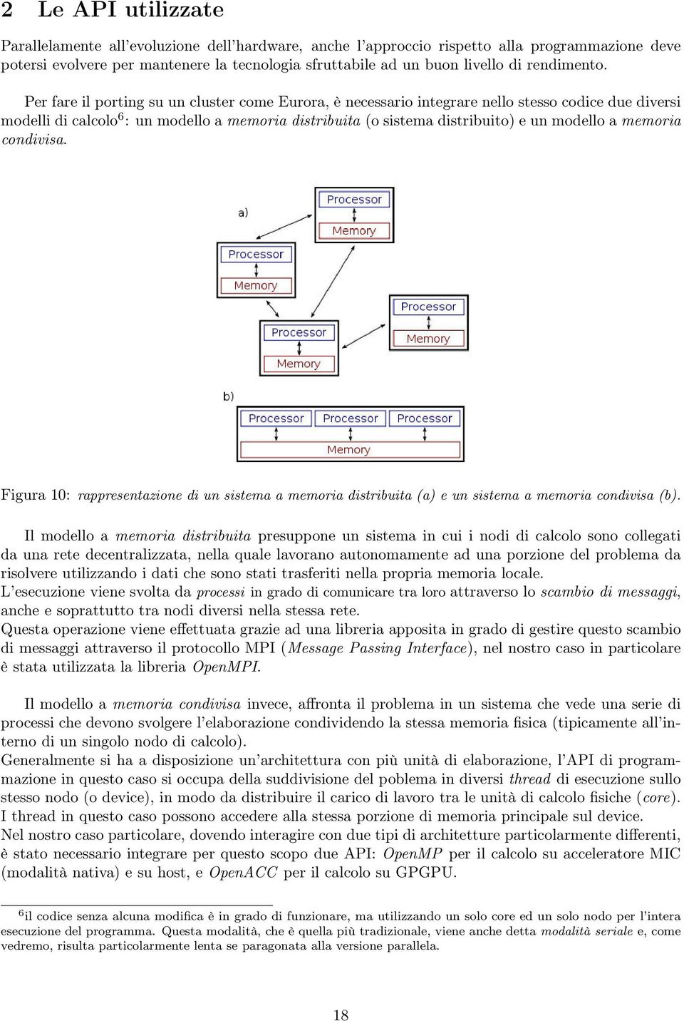 Per fare il porting su un cluster come Eurora, è necessario integrare nello stesso codice due diversi modelli di calcolo 6 : un modello a memoria distribuita (o sistema distribuito) e un modello a