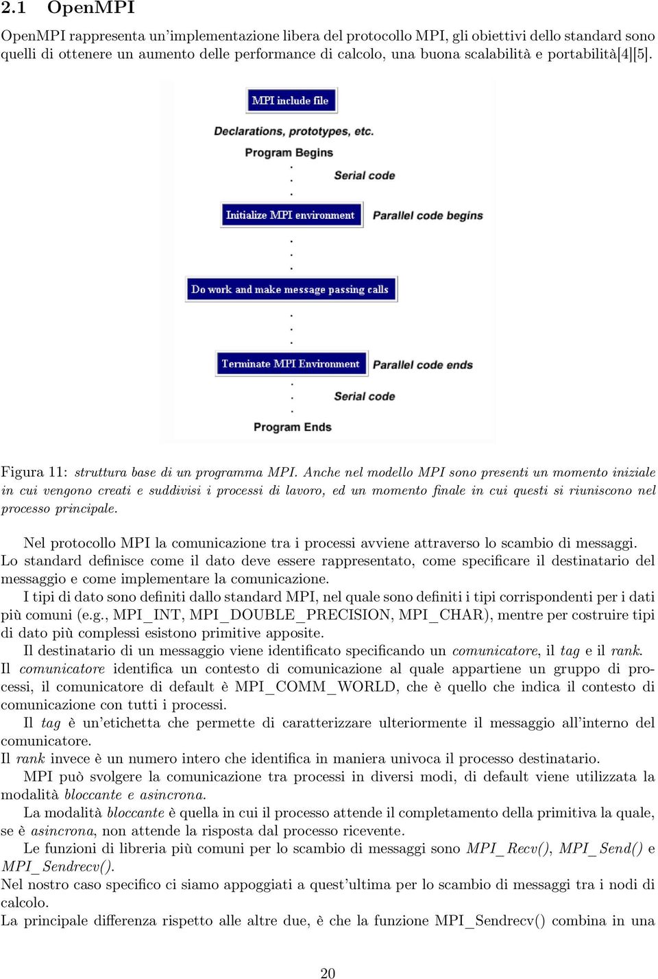 Anche nel modello MPI sono presenti un momento iniziale in cui vengono creati e suddivisi i processi di lavoro, ed un momento finale in cui questi si riuniscono nel processo principale.