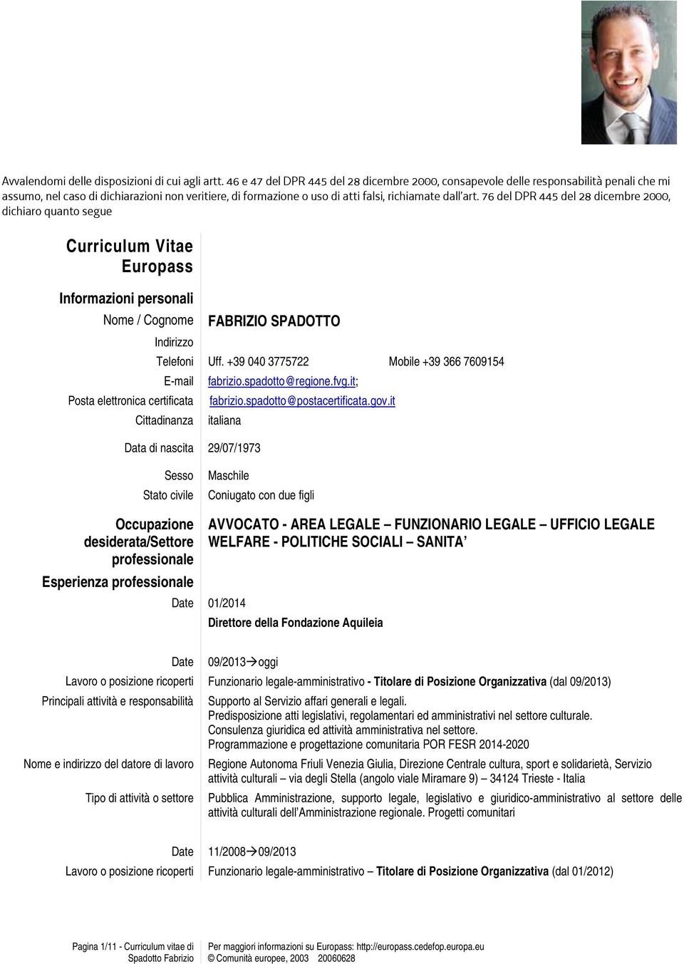 76 del DPR 445 del 28 dicembre 2000, dichiaro quanto segue Curriculum Vitae Europass Informazioni personali Nome / Cognome Indirizzo FABRIZIO SPADOTTO Telefoni Uff.