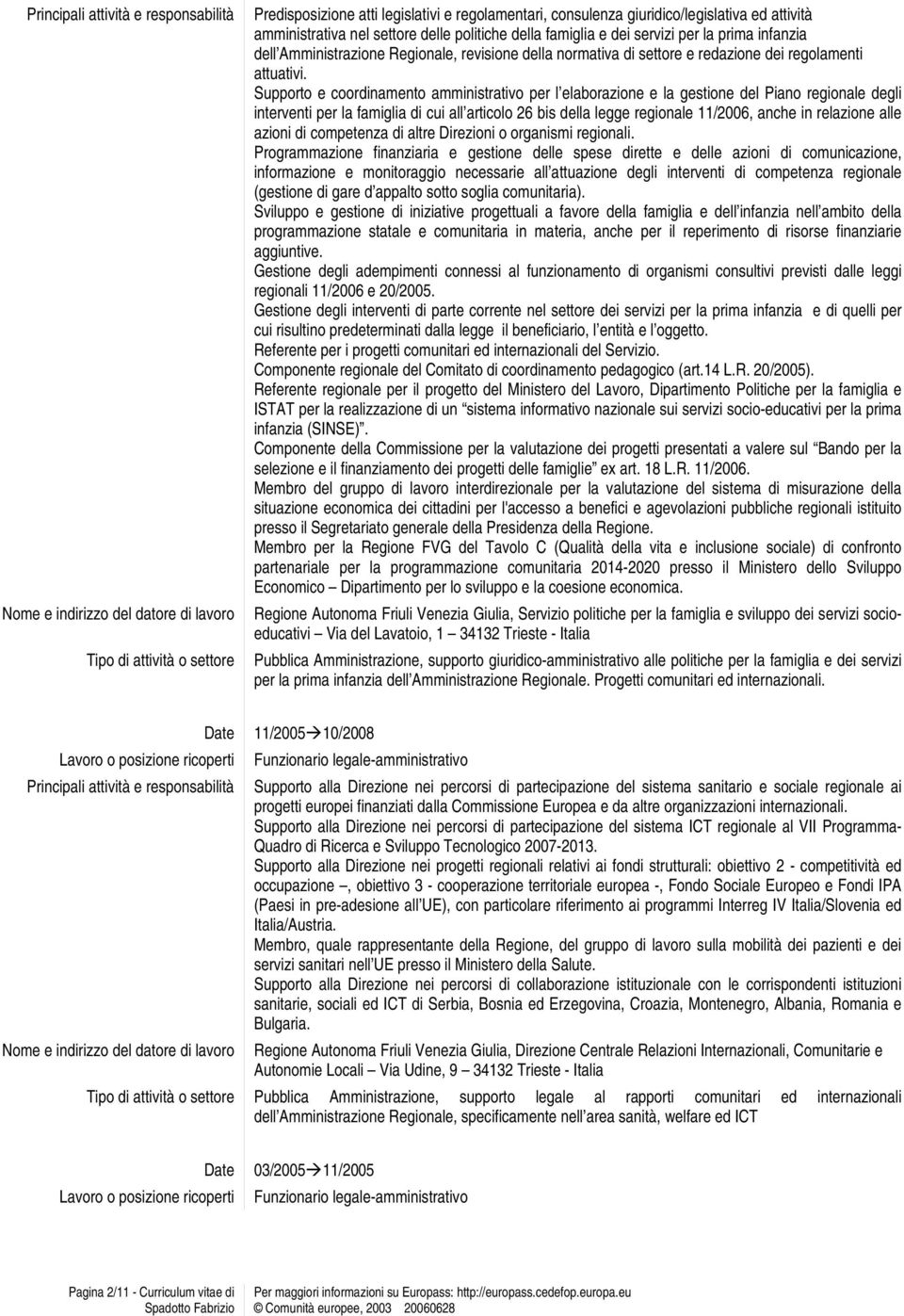 Supporto e coordinamento amministrativo per l elaborazione e la gestione del Piano regionale degli interventi per la famiglia di cui all articolo 26 bis della legge regionale 11/2006, anche in