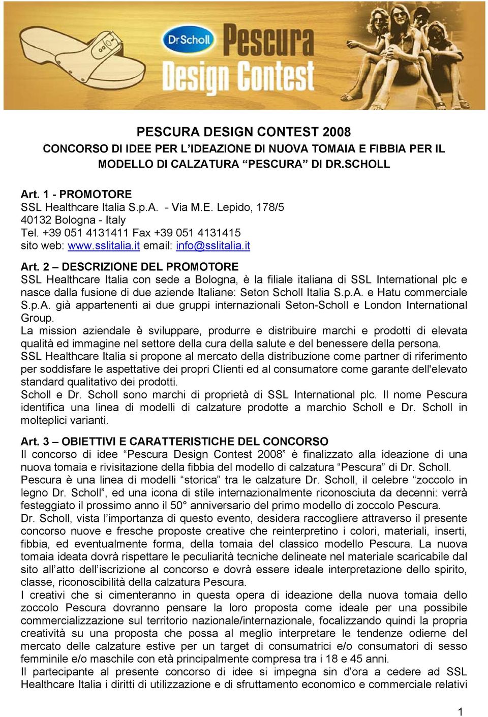 2 DESCRIZIONE DEL PROMOTORE SSL Healthcare Italia con sede a Bologna, è la filiale italiana di SSL International plc e nasce dalla fusione di due aziende Italiane: Seton Scholl Italia S.p.A.