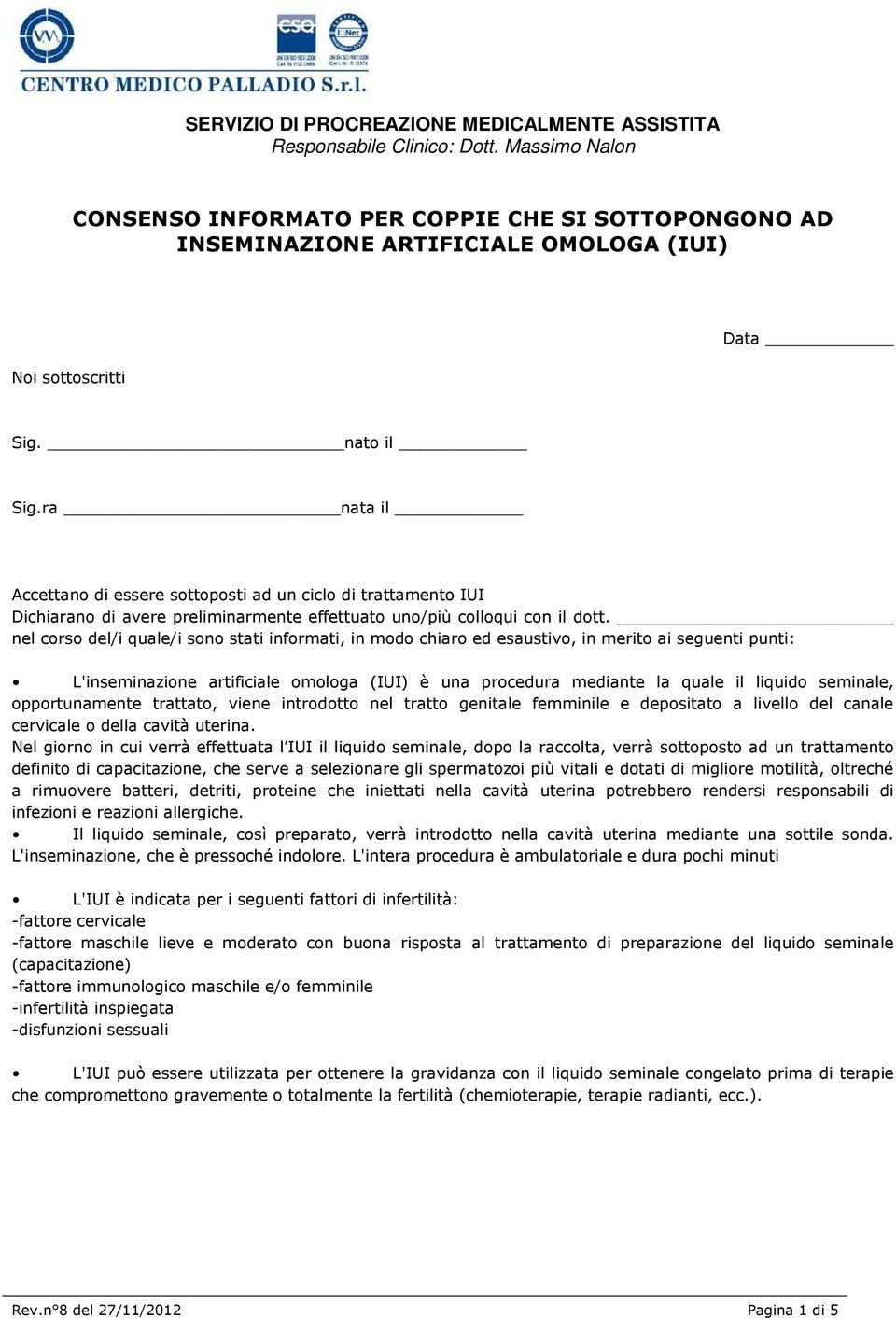 nel corso del/i quale/i sono stati informati, in modo chiaro ed esaustivo, in merito ai seguenti punti: L'inseminazione artificiale omologa (IUI) è una procedura mediante la quale il liquido