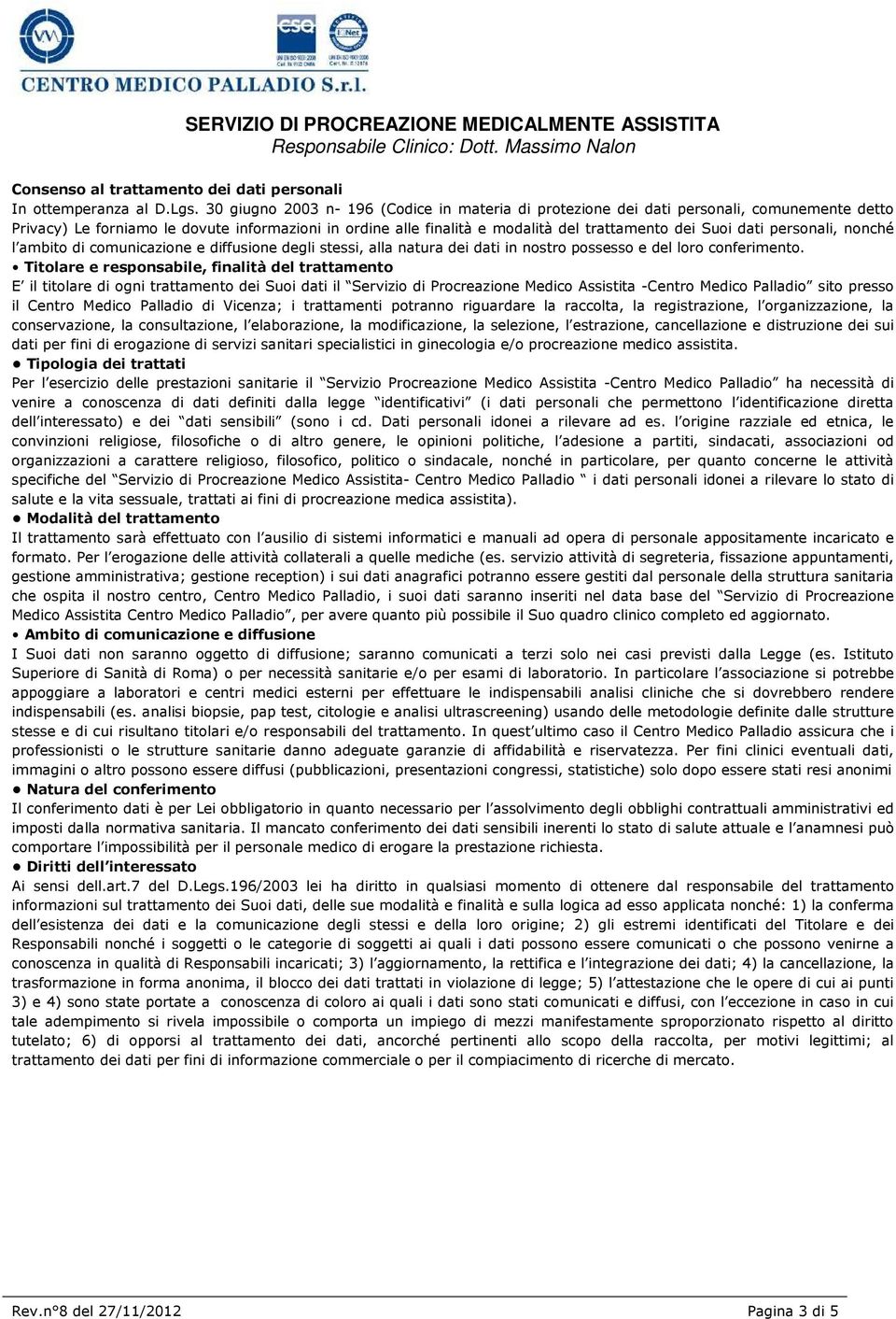 dati personali, nonché l ambito di comunicazione e diffusione degli stessi, alla natura dei dati in nostro possesso e del loro conferimento.