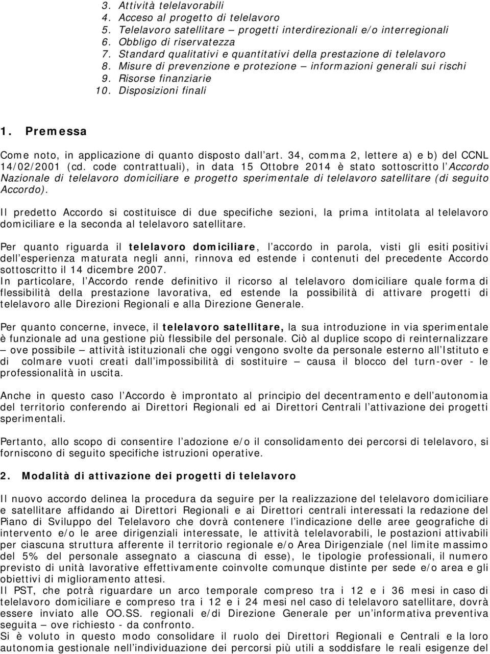 Premessa Come noto, in applicazione di quanto disposto dall art. 34, comma 2, lettere a) e b) del CCNL 14/02/2001 (cd.