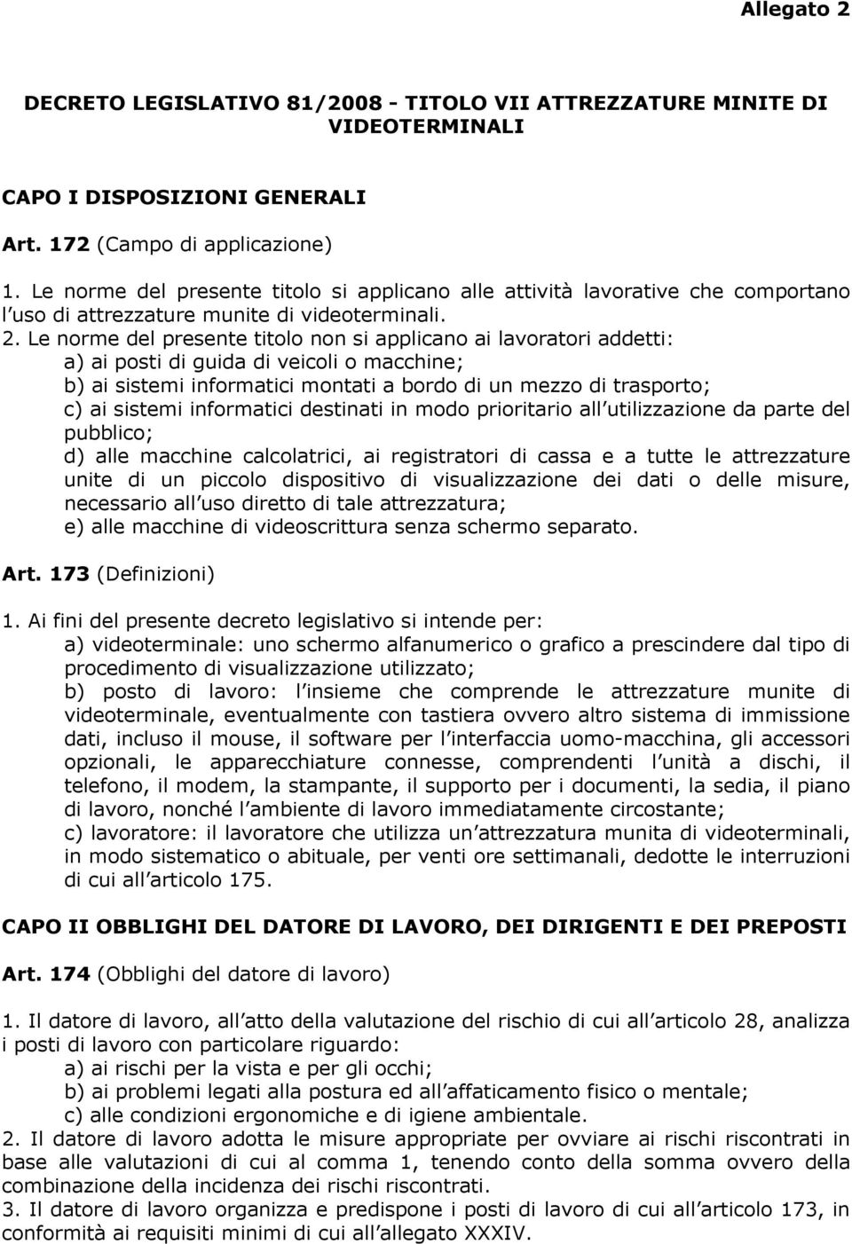 Le norme del presente titolo non si applicano ai lavoratori addetti: a) ai posti di guida di veicoli o macchine; b) ai sistemi informatici montati a bordo di un mezzo di trasporto; c) ai sistemi