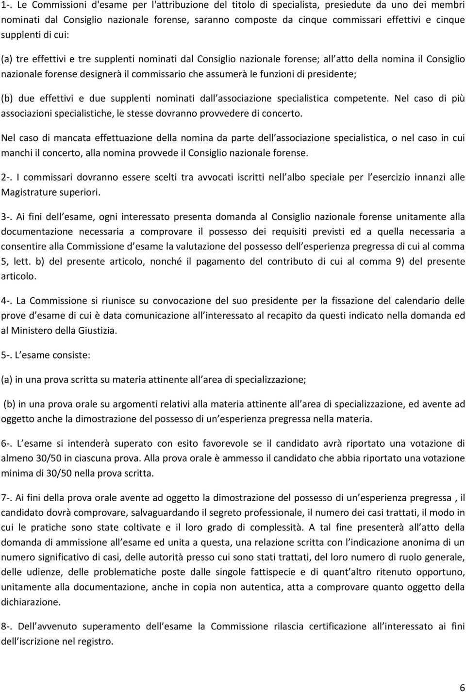 funzioni di presidente; (b) due effettivi e due supplenti nominati dall associazione specialistica competente. Nel caso di più associazioni specialistiche, le stesse dovranno provvedere di concerto.