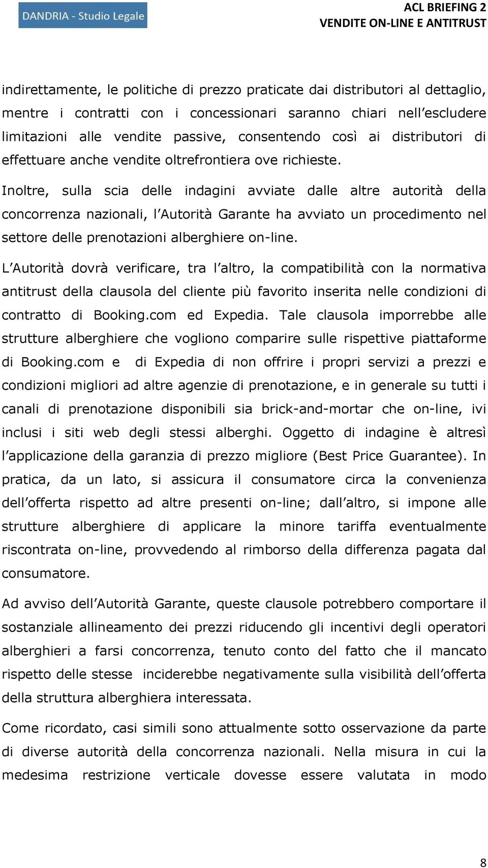 Inoltre, sulla scia delle indagini avviate dalle altre autorità della concorrenza nazionali, l Autorità Garante ha avviato un procedimento nel settore delle prenotazioni alberghiere on-line.