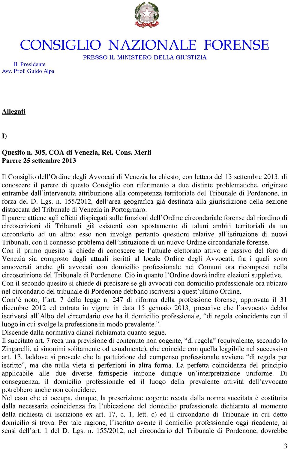 distinte problematiche, originate entrambe dall intervenuta attribuzione alla competenza territoriale del Tribunale di Pordenone, in forza del D. Lgs. n.