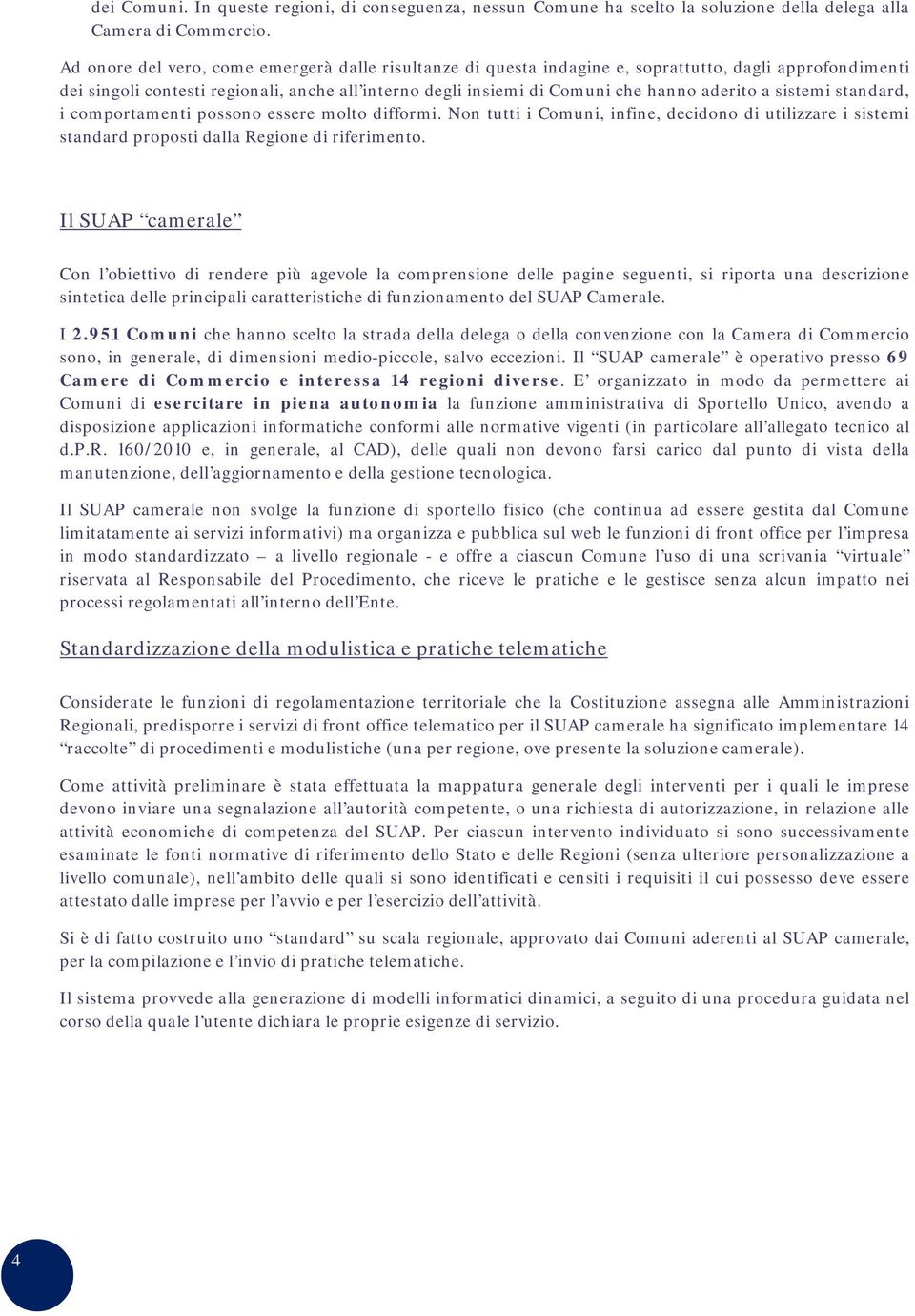 a sistemi standard, i comportamenti possono essere molto difformi. Non tutti i Comuni, infine, decidono di utilizzare i sistemi standard proposti dalla Regione di riferimento.