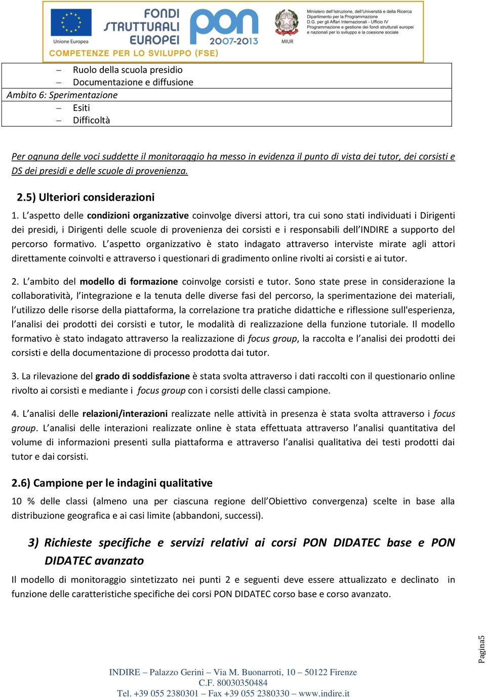 L aspetto delle condizioni organizzative coinvolge diversi attori, tra cui sono stati individuati i Dirigenti dei presidi, i Dirigenti delle scuole di provenienza dei corsisti e i responsabili dell