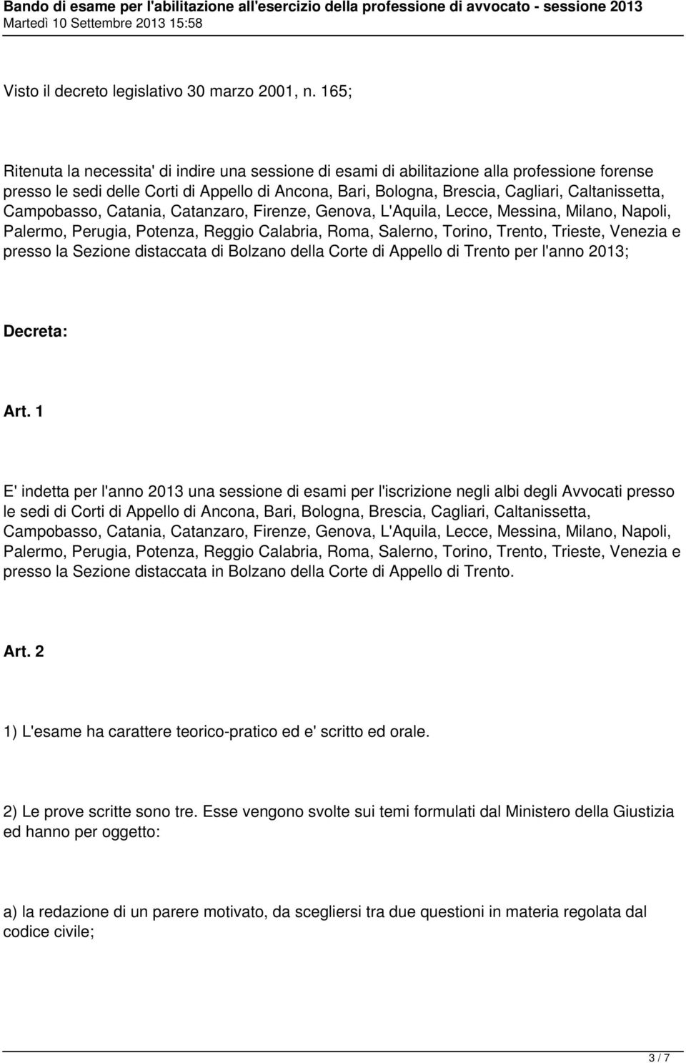 Campobasso, Catania, Catanzaro, Firenze, Genova, L'Aquila, Lecce, Messina, Milano, Napoli, Palermo, Perugia, Potenza, Reggio Calabria, Roma, Salerno, Torino, Trento, Trieste, Venezia e presso la