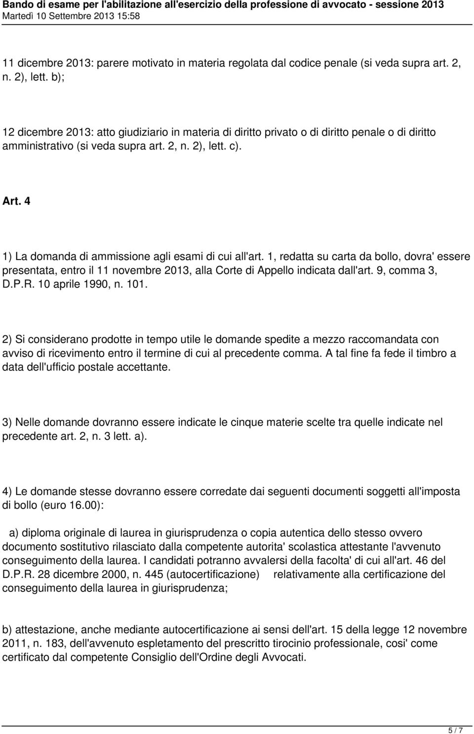 4 1) La domanda di ammissione agli esami di cui all'art. 1, redatta su carta da bollo, dovra' essere presentata, entro il 11 novembre 2013, alla Corte di Appello indicata dall'art. 9, comma 3, D.P.R.