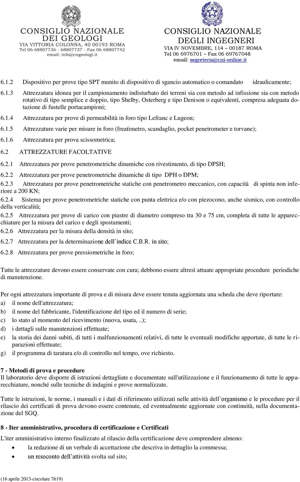 4 Attrezzatura per prove di permeabilità in foro tipo Lefranc e Lugeon; 6.1.5 Attrezzature varie per misure in foro (freatimetro, scandaglio, pocket penetrometer e torvane); 6.1.6 Attrezzatura per prova scissometrica; 6.