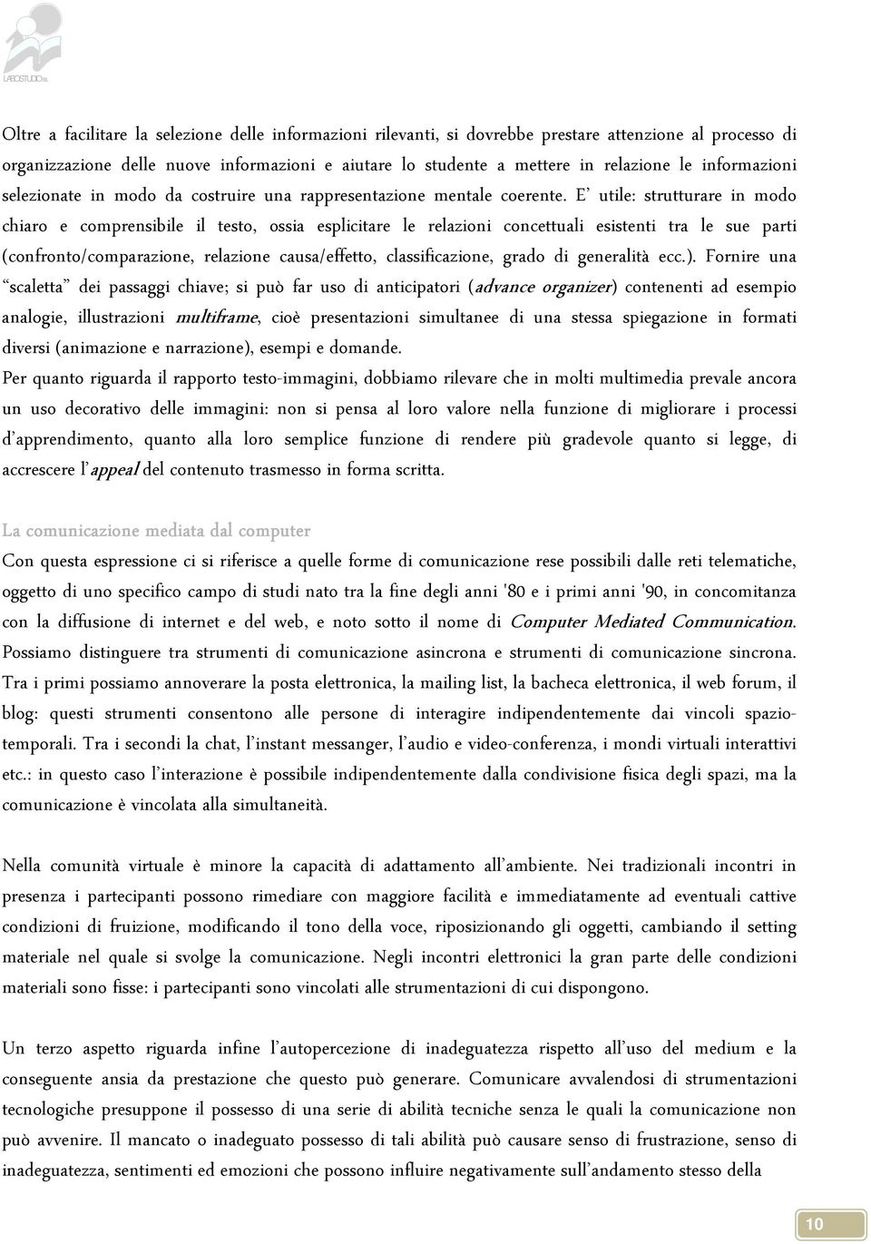 E utile: strutturare in modo chiaro e comprensibile il testo, ossia esplicitare le relazioni concettuali esistenti tra le sue parti (confronto/comparazione, relazione causa/effetto, classificazione,