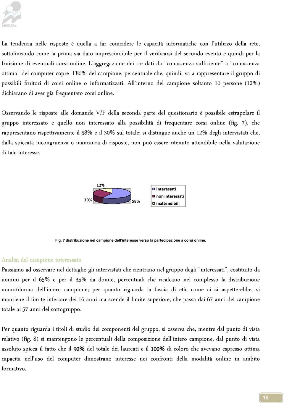 L aggregazione dei tre dati da coscenza sufficiente a coscenza ottima del computer copre l 80% del campione, percentuale che, quindi, va a rappresentare il gruppo di possibili fruitori di corsi