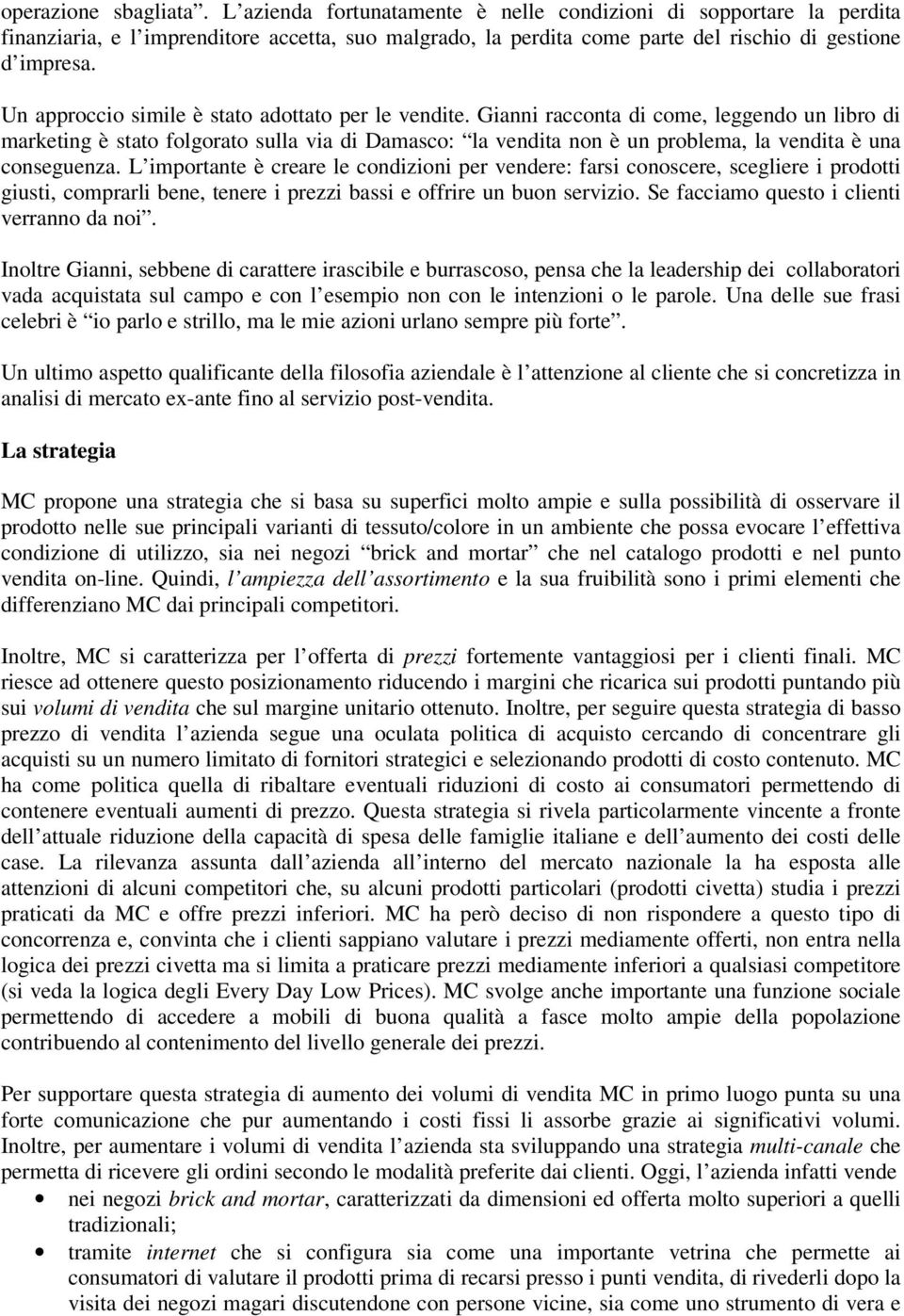 Gianni racconta di come, leggendo un libro di marketing è stato folgorato sulla via di Damasco: la vendita non è un problema, la vendita è una conseguenza.