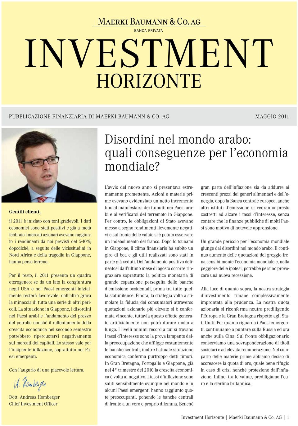 I dati economici sono stati positivi e già a metà febbraio i mercati azionari avevano raggiunto i rendimenti da noi previsti del 5-10 %; dopodiché, a seguito delle vicissitudini in Nord Africa e