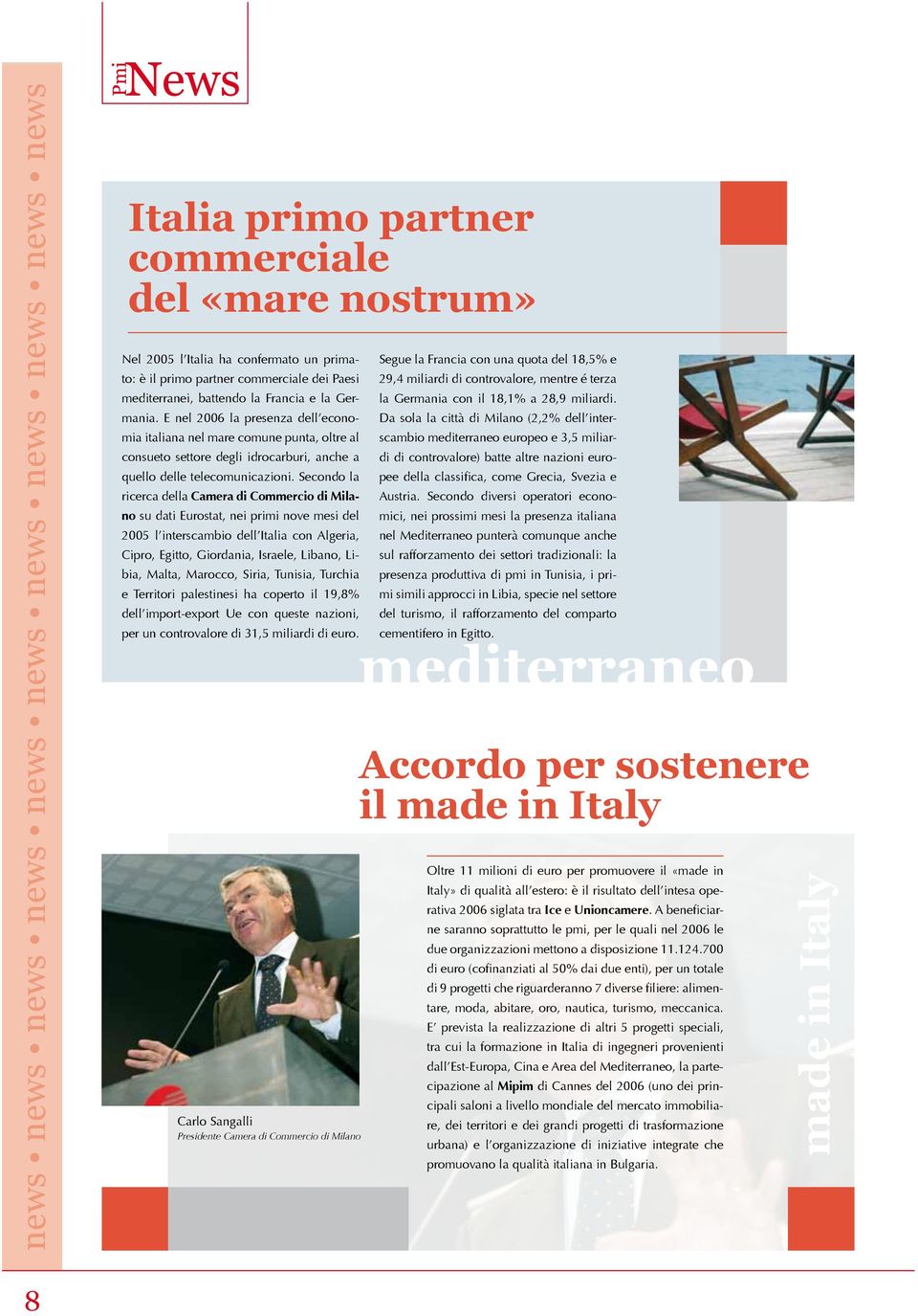 E nel 2006 la presenza dell economia italiana nel mare comune punta, oltre al consueto settore degli idrocarburi, anche a quello delle telecomunicazioni.