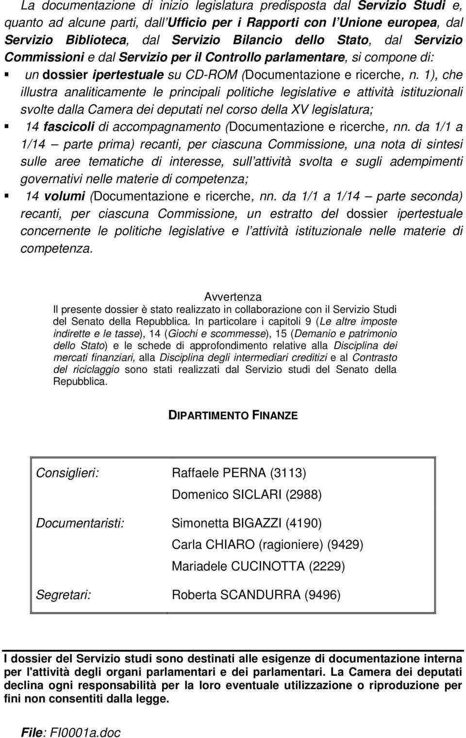 1), che illustra analiticamente le principali politiche legislative e attività istituzionali svolte dalla Camera dei deputati nel corso della XV legislatura; 14 fascicoli di accompagnamento