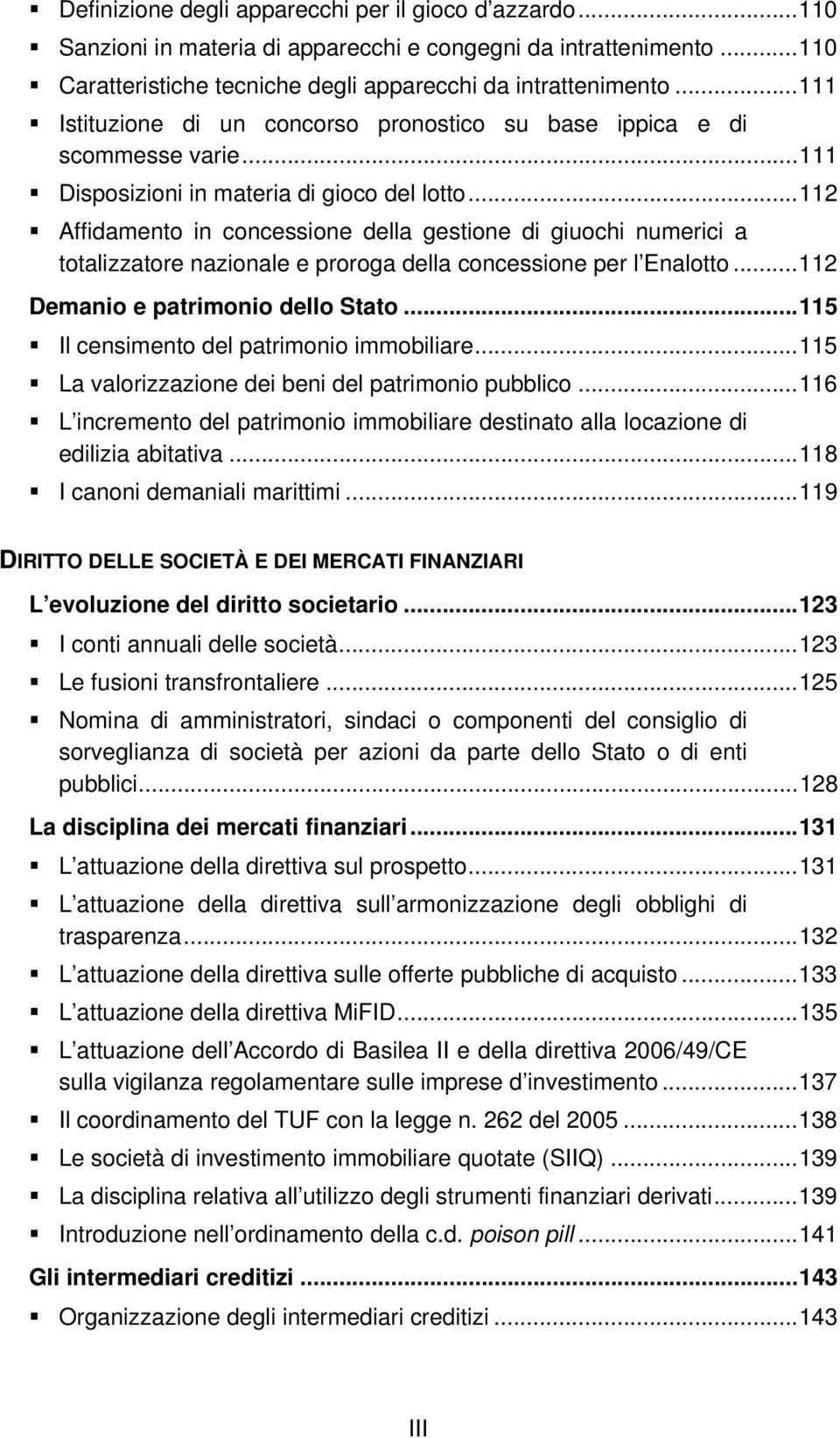 ..112 Affidamento in concessione della gestione di giuochi numerici a totalizzatore nazionale e proroga della concessione per l Enalotto...112 Demanio e patrimonio dello Stato.