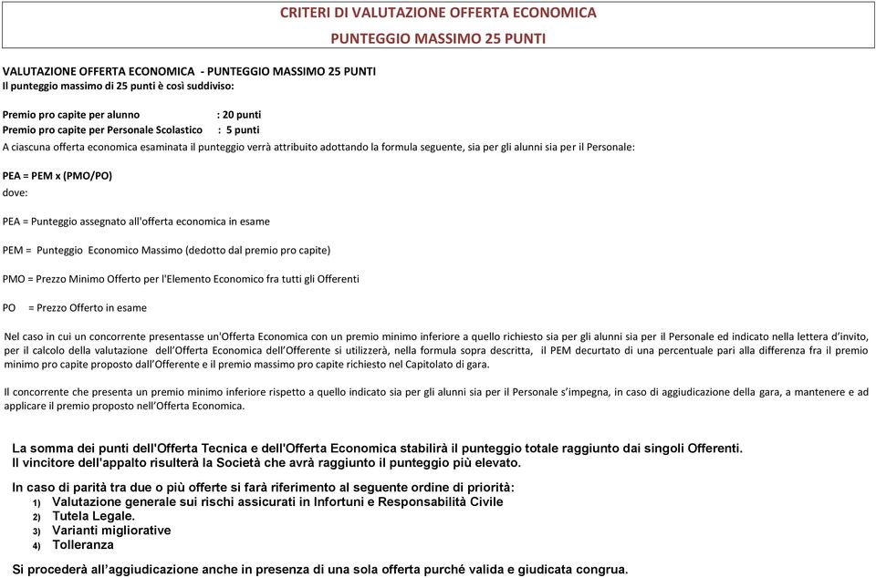 per il Personale: PEA = PEM x (PMO/PO) dove: PEA = Punteggio assegnato all'offerta economica in esame PEM = Punteggio Economico Massimo (dedotto dal premio pro capite) PMO = Prezzo Minimo Offerto per