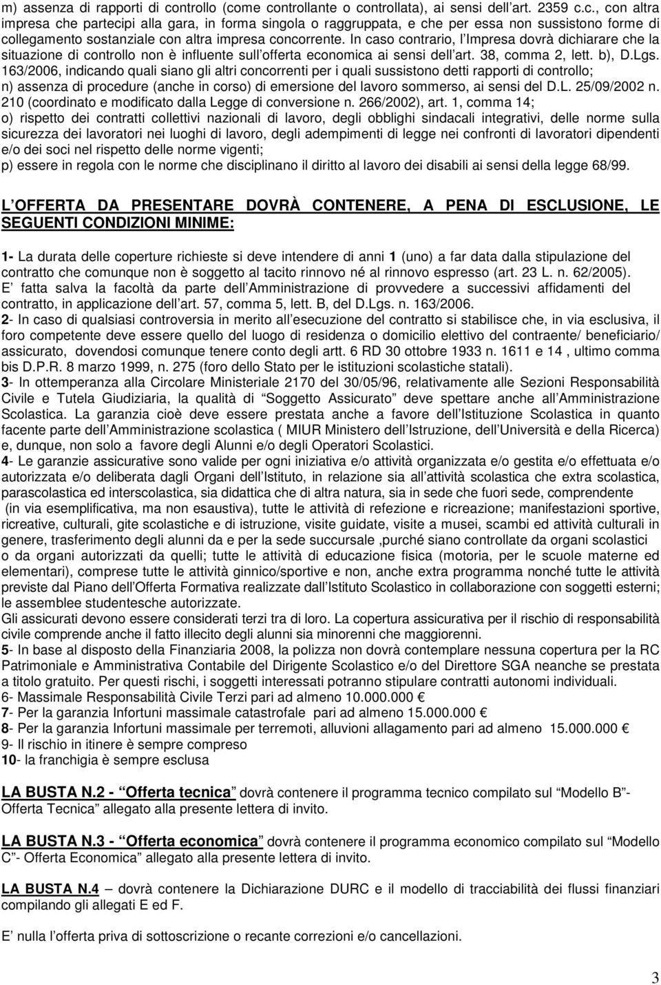 163/2006, indicando quali siano gli altri concorrenti per i quali sussistono detti rapporti di controllo; n) assenza di procedure (anche in corso) di emersione del lavoro sommerso, ai sensi del D.L.