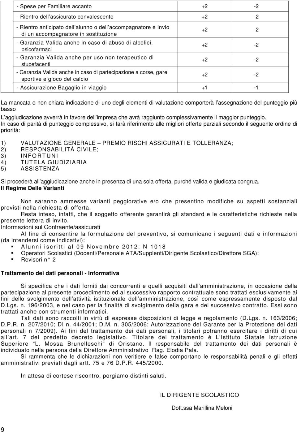 calcio +2-2 +2-2 +2-2 +2-2 - Assicurazione Bagaglio in viaggio +1-1 La mancata o non chiara indicazione di uno degli elementi di valutazione comporterà l assegnazione del punteggio più basso.