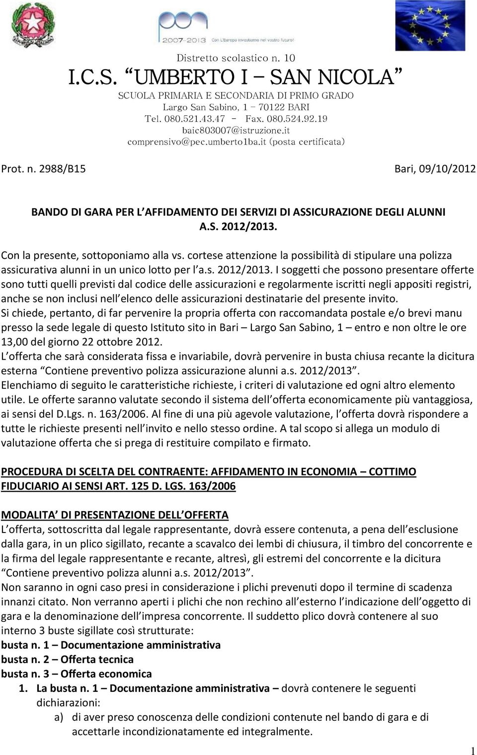 I soggetti che possono presentare offerte sono tutti quelli previsti dal codice delle assicurazioni e regolarmente iscritti negli appositi registri, anche se non inclusi nell elenco delle