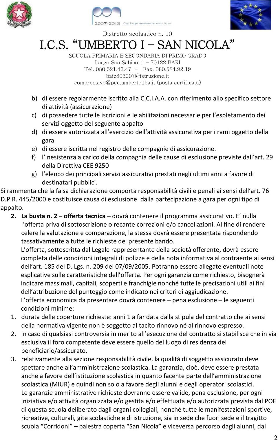 di essere autorizzata all esercizio dell attività assicurativa per i rami oggetto della gara e) di essere iscritta nel registro delle compagnie di assicurazione.