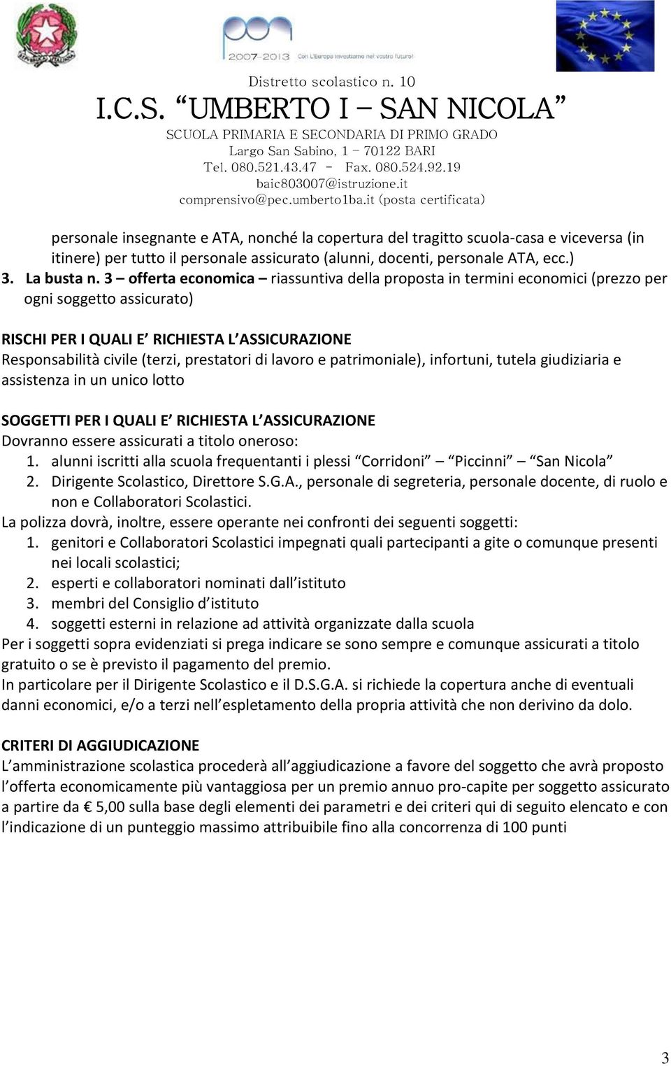 lavoro e patrimoniale), infortuni, tutela giudiziaria e assistenza in un unico lotto SOGGETTI PER I QUALI E RICHIESTA L ASSICURAZIONE Dovranno essere assicurati a titolo oneroso: 1.