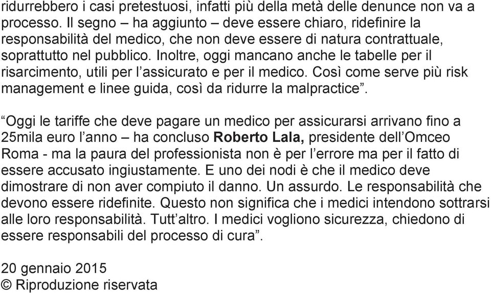 Inoltre, oggi mancano anche le tabelle per il risarcimento, utili per l assicurato e per il medico. Così come serve più risk management e linee guida, così da ridurre la malpractice.