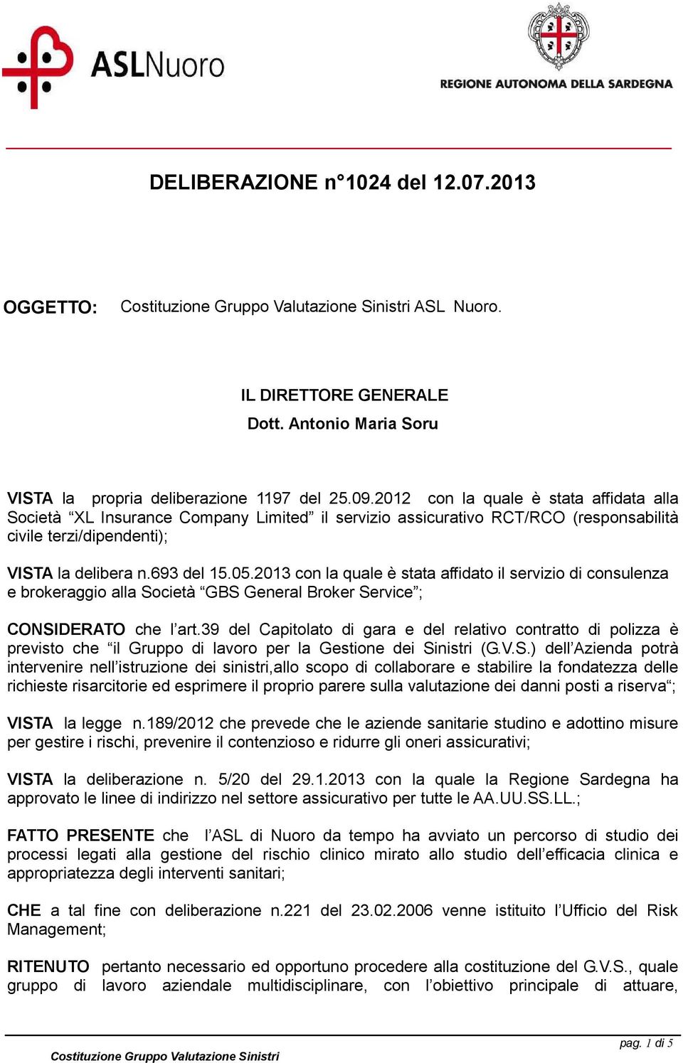 2013 con la quale è stata affidato il servizio di consulenza e brokeraggio alla Società GBS General Broker Service ; CONSIDERATO che l art.