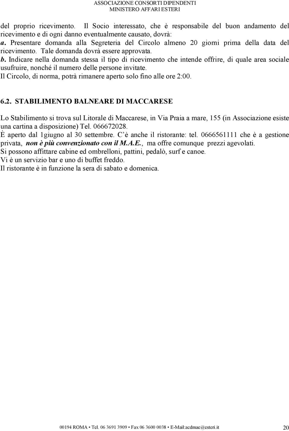 Indicare nella domanda stessa il tipo di ricevimento che intende offrire, di quale area sociale usufruire, nonché il numero delle persone invitate.