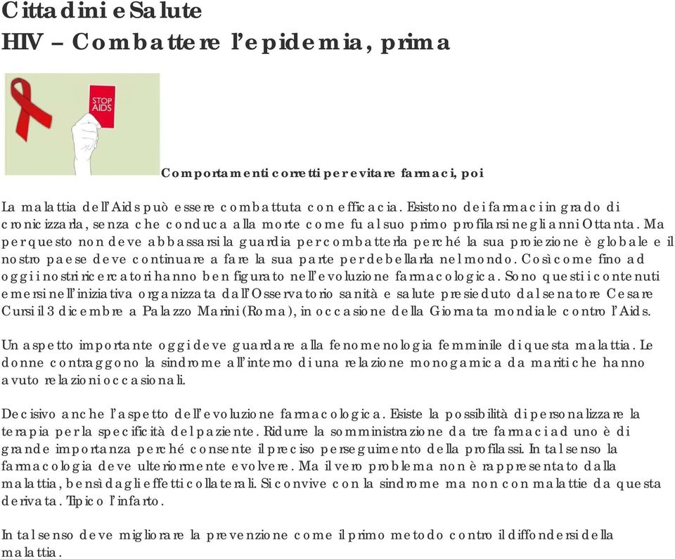 Ma per questo non deve abbassarsi la guardia per combatterla perché la sua proiezione è globale e il nostro paese deve continuare a fare la sua parte per debellarla nel mondo.