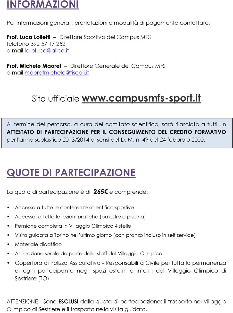 it Al termine del percorso, a cura del comitato scientifico, sarà rilasciato a tutti un ATTESTATO DI PARTECIPAZIONE PER IL CONSEGUIMENTO DEL CREDITO FORMATIVO per l'anno scolastico 2013/2014 ai sensi