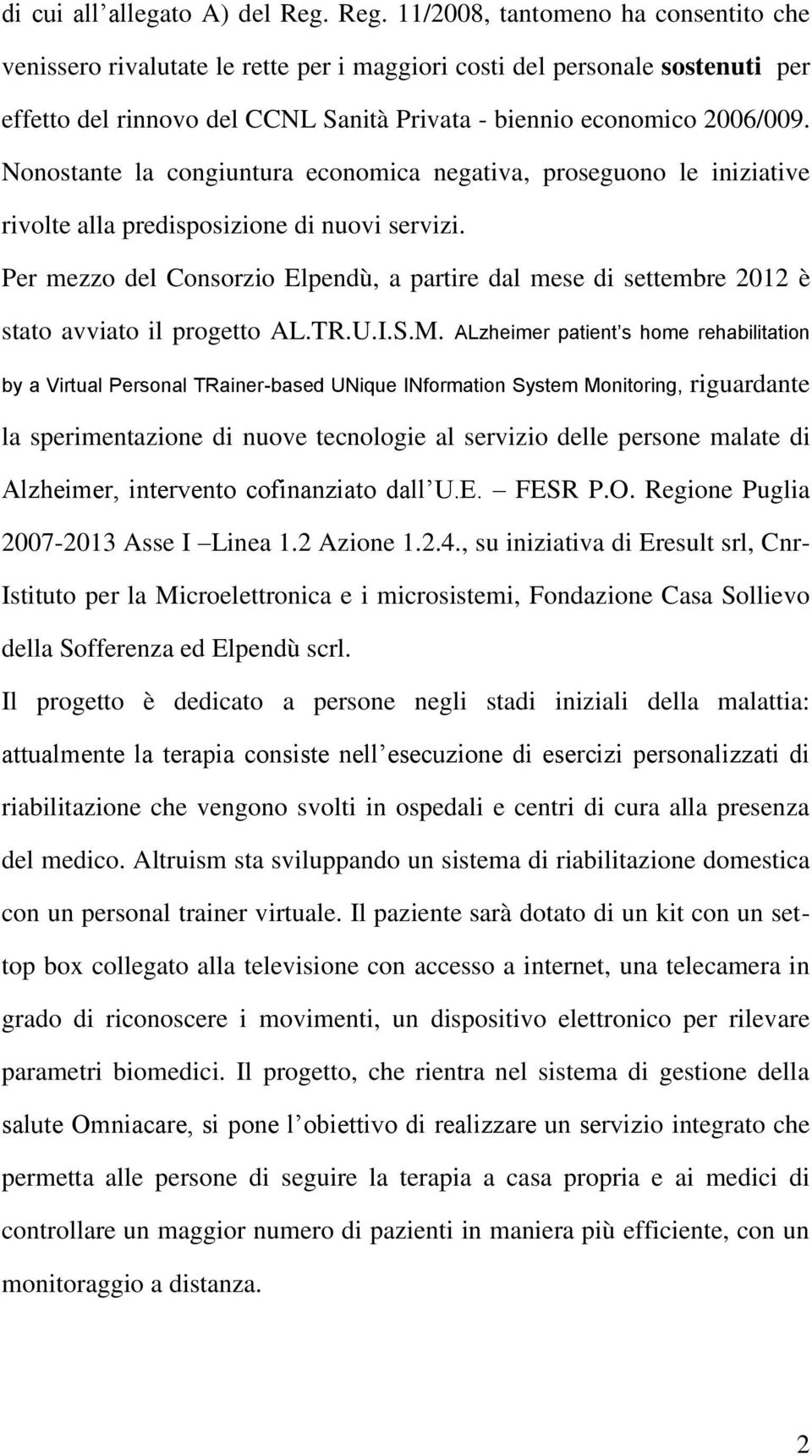 Nonostante la congiuntura economica negativa, proseguono le iniziative rivolte alla predisposizione di nuovi servizi.