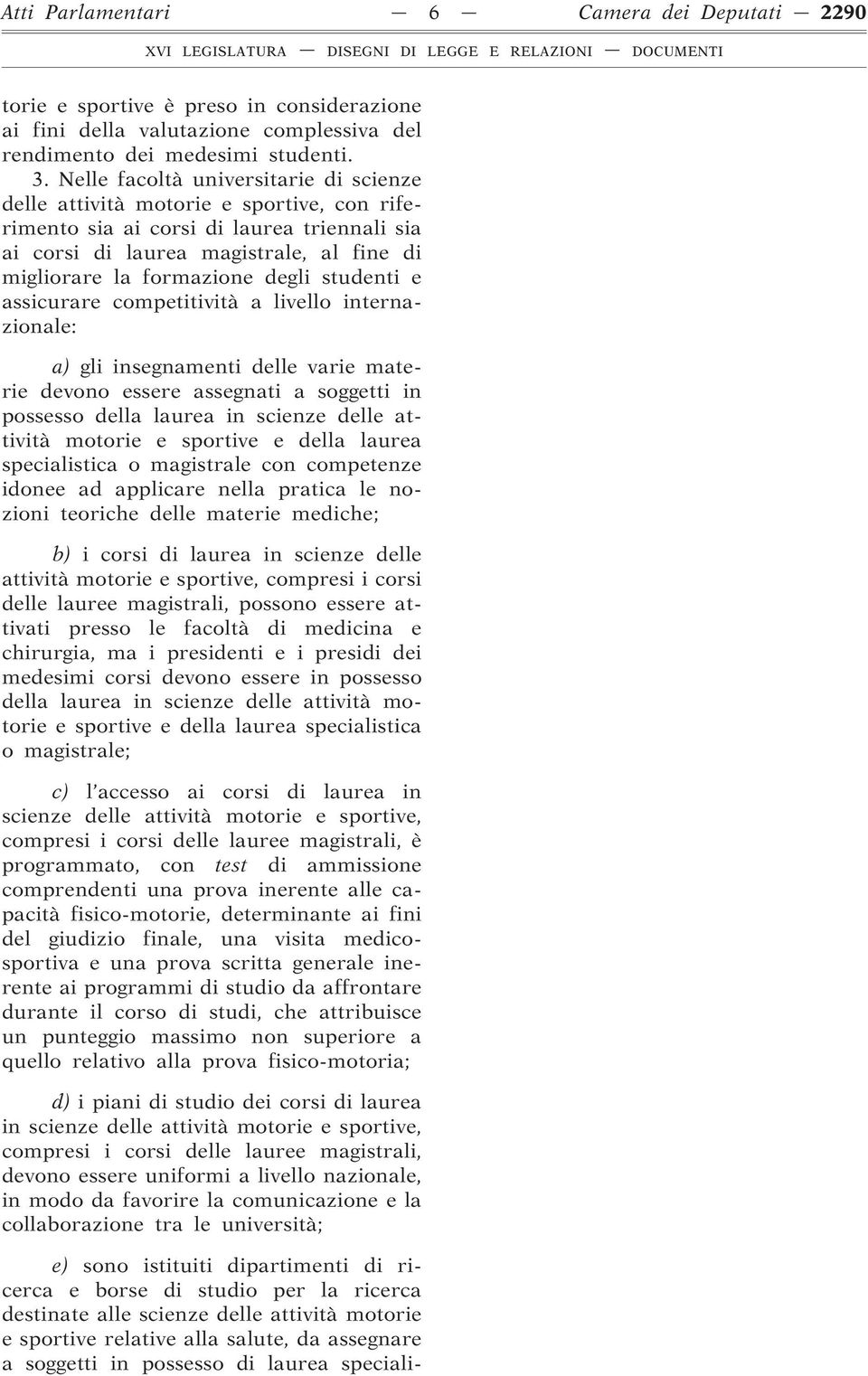 studenti e assicurare competitività a livello internazionale: a) gli insegnamenti delle varie materie devono essere assegnati a soggetti in possesso della laurea in scienze delle attività motorie e