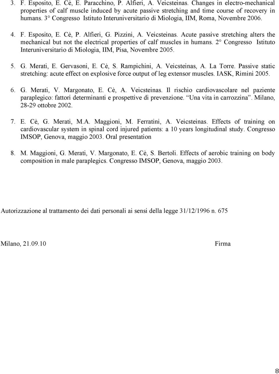 Acute passive stretching alters the mechanical but not the electrical properties of calf muscles in humans. 2 Congresso Istituto Interuniversitario di Miologia, IIM, Pisa, Novembre 2005. 5. G.