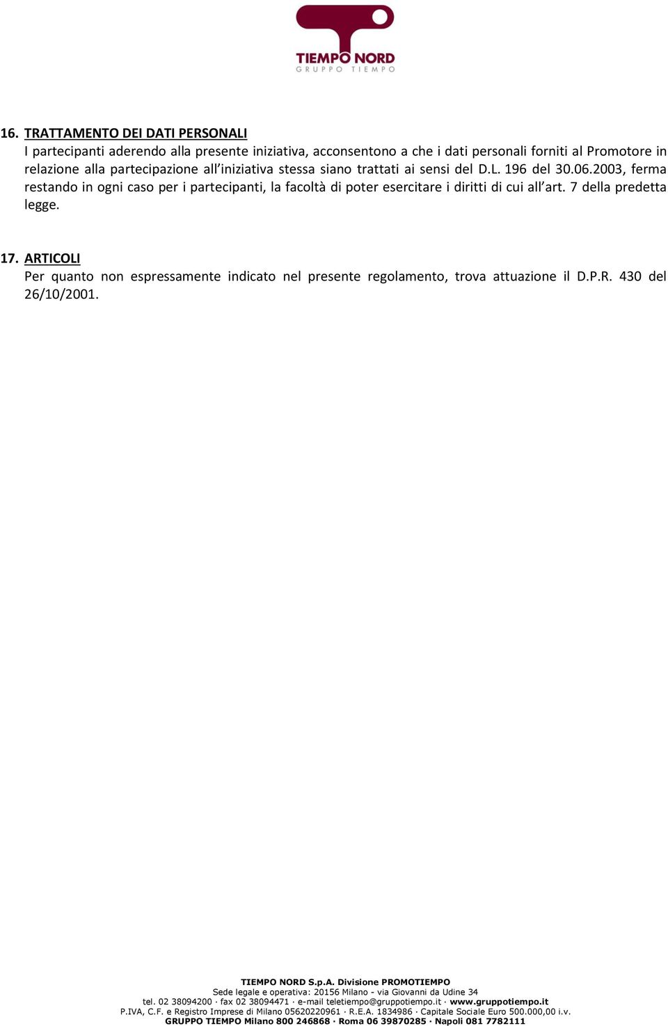 2003, ferma restando in ogni caso per i partecipanti, la facoltà di poter esercitare i diritti di cui all art.