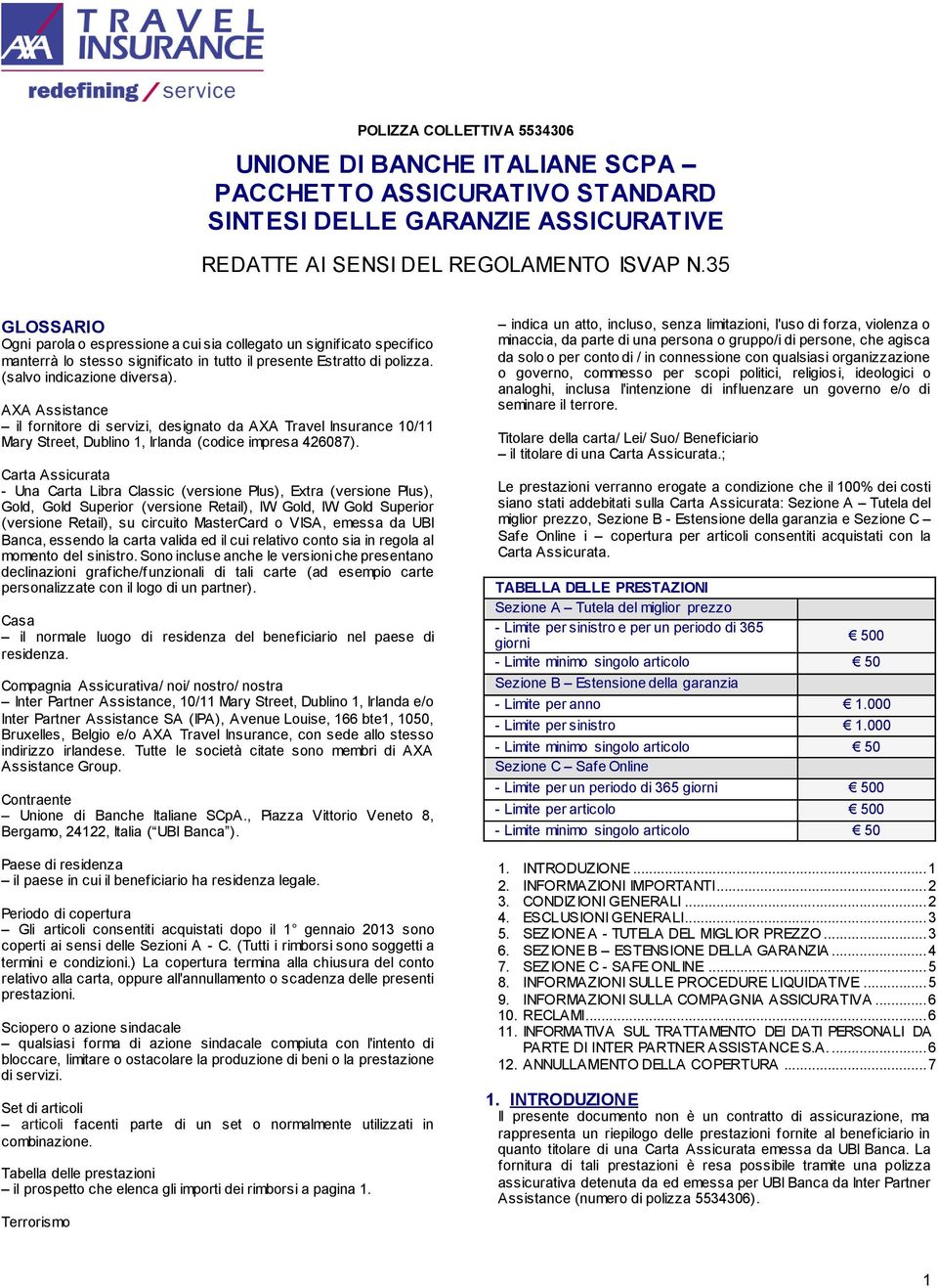 AXA Assistance il fornitore di servizi, designato da AXA Travel Insurance 10/11 Mary Street, Dublino 1, Irlanda (codice impresa 426087).