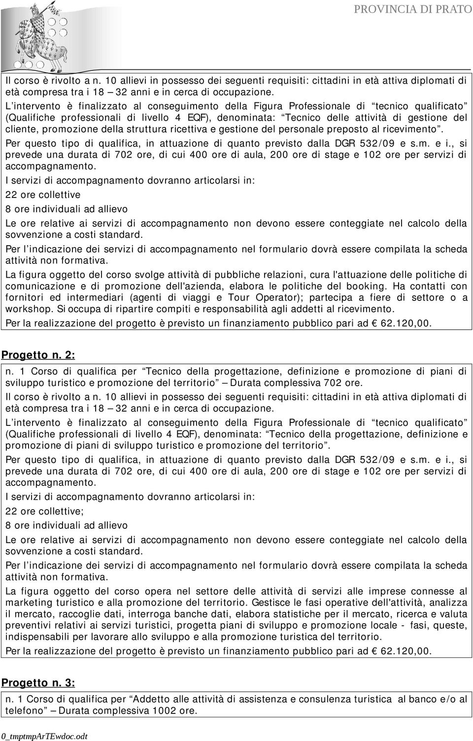 promozione della struttura ricettiva e gestione del personale preposto al ricevimento. Per questo tipo di qualifica, in attuazione di quanto previsto dalla DGR 532 /9 e s.m. e i.