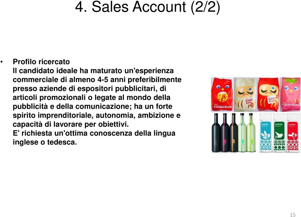 legate al mondo della pubblicità e della comunicazione; ha un forte spirito imprenditoriale, autonomia,