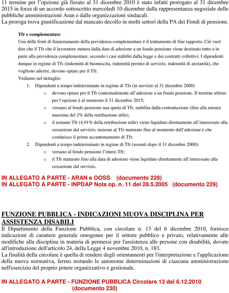 Tfr e complementare Una delle fonti di finanziamento della previdenza complementare è il trattamento di fine rapporto.